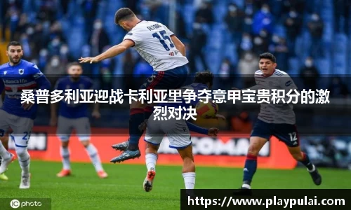 桑普多利亚迎战卡利亚里争夺意甲宝贵积分的激烈对决